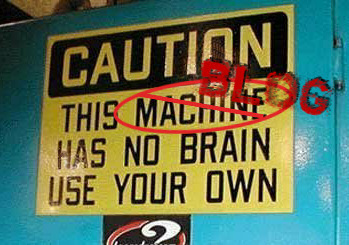 This blog has no brain - use your own - caution sign