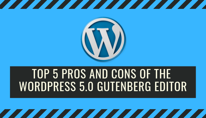 Top 5 Pros and Cons Of The WordPress 5.0 Gutenberg Editor